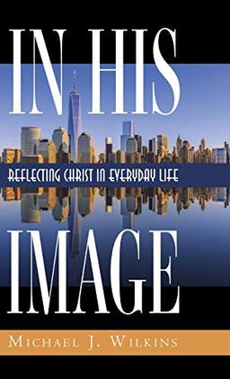 In His Image: Reflecting Christ in Everyday Life