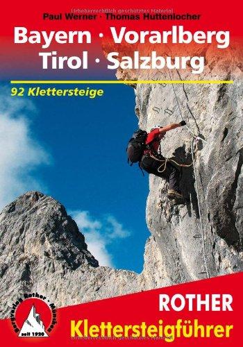 Klettersteige Bayern, Vorarlberg, Tirol, Salzburg. 92 ausgewählte Klettersteige zwischen Rhein und Salzach: 92 Klettersteige zwischen Rhein und Salzach