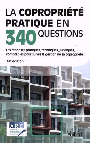 La copropriété pratique en 340 questions : les réponses pratiques, techniques, juridiques, comptables pour suivre la gestion de sa copropriété