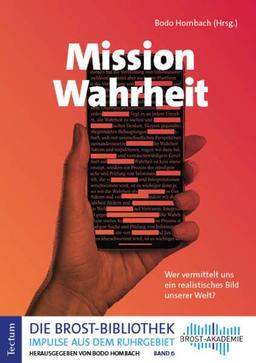 Mission Wahrheit: Wer vermittelt uns ein realistisches Bild unserer Welt? (Die Brost-Bibliothek. Impulse aus dem Ruhrgebiet)