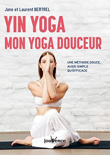 Yin yoga : mon yoga douceur : une méthode douce, aussi simple qu'efficace