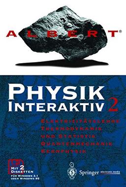 ALBERT(R). Physik Interaktiv 2. Einzellizenz: Elektrizitätslehre, Thermodynamik und Statistik, Quantenmechanik, Kernphysik