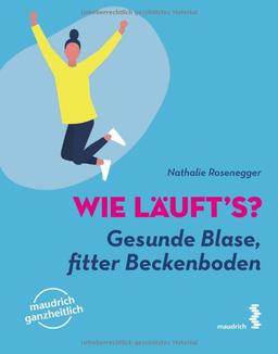 Wie läuft’s?: Gesunde Blase, fitter Beckenboden (maudrich ganzheitlich)