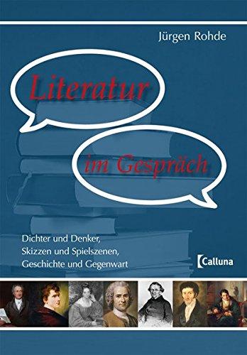 Literatur im Gespräch: Dichter und Denker, Skizzen und Spielszenen, Geschichte und Gegenwart