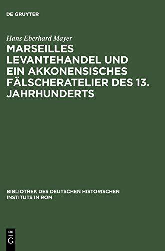 Marseilles Levantehandel und ein akkonensisches Fälscheratelier des 13. Jahrhunderts (Bibliothek des Deutschen Historischen Instituts in Rom, 38, Band 38)