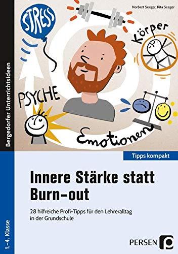 Innere Stärke statt Burn-out: 28 hilfreiche Profi-Tipps für den Lehreralltag in der Grundschule (1. bis 4. Klasse) (Bergedorfer Tipps kompakt)