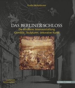 Das Berliner Schloss: Die erhaltende Innenausstattung: Gemälde, Skulpturen, dekorative Kunst