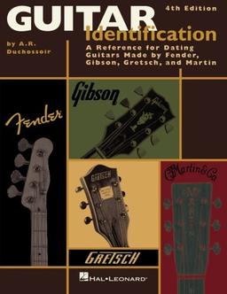 Guitar Identification: A Reference for Dating Guitars Made by Fender, Gibson, Gretsch, and Martin: A Reference Guide to Serial Numbers for Dating Guitars Made by Fender, Gibson, Gretsch and Martin