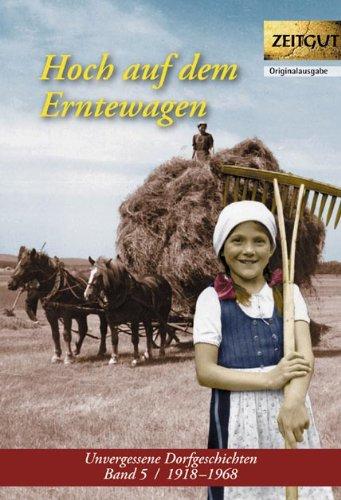 Hoch auf dem Erntewagen: Unvergessene Dorfgeschichten. Band 5. 1918-1968 (Zeitgut - Auswahl)