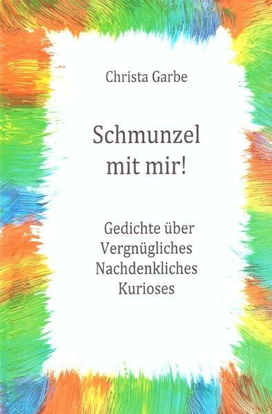 Schmunzel mit mir!: Gedichte über Vergnügliches, Nachdenkliches, Kurioses