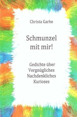 Schmunzel mit mir!: Gedichte über Vergnügliches, Nachdenkliches, Kurioses