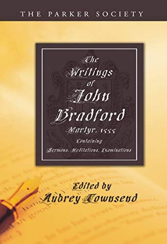 The Writings of John Bradford: Containing Sermons, Meditations, Examinations (Parker Society)