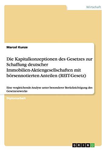 Die Kapitalkonzeptionen des Gesetzes zur Schaffung deutscher Immobilien-Aktiengesellschaften mit börsennotierten Anteilen (REIT-Gesetz): Eine ... Berücksichtigung des Gesetzeszwecks