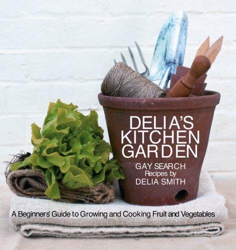 Delia's Kitchen Garden: Gay Search Recipes A Beginners' Guide to Growing & Cooking Fruit and Vegetables: A Beginners' Guide to Growing and Cooking Fruit and Vegetables