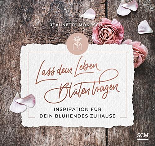 Lass dein Leben Blüten tragen - Aufstellbuch: Inspiration für dein blühendes Zuhause (Blühende Worte)