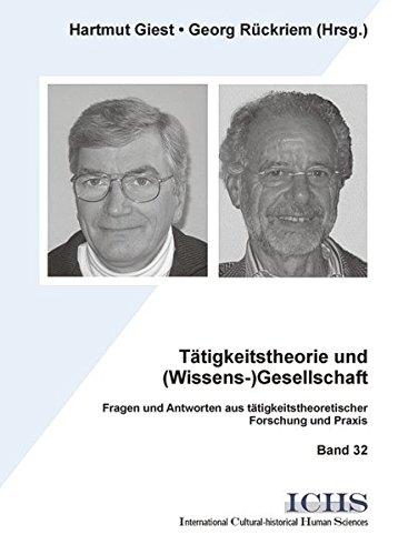 Tätigkeitstheorie und (Wissens-)Gesellschaft: Fragen und Antworten tätigkeitstheoretischer Forschung und Praxis (Schriftenreihe International Cultural-historical Human Sciences)