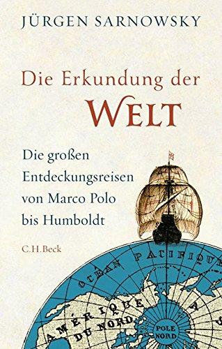 Die Erkundung der Welt: Die großen Entdeckungsreisen von Marco Polo bis Humboldt