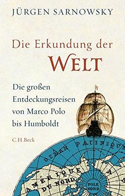 Die Erkundung der Welt: Die großen Entdeckungsreisen von Marco Polo bis Humboldt