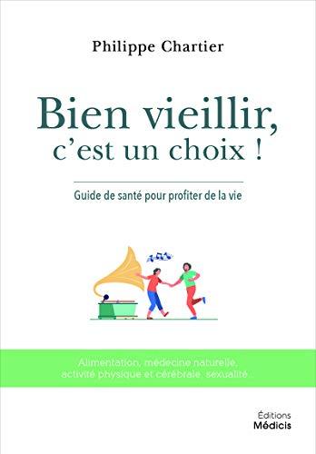 Bien vieillir, c'est un choix ! : médecine naturelle, alimentation, activités physique et cérébrale, sexualité, intelligence artificielle...