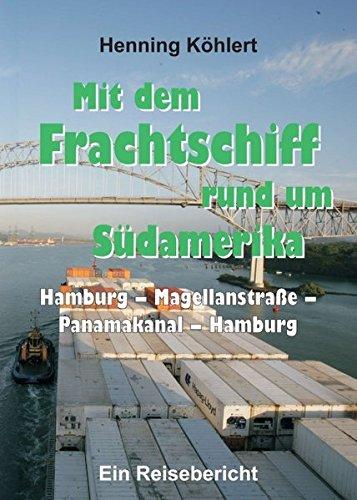 Mit dem Frachtschiff rund um Südamerika: Hamburg – Magellanstraße – Panamakanal – Hamburg: Ein Reisebericht