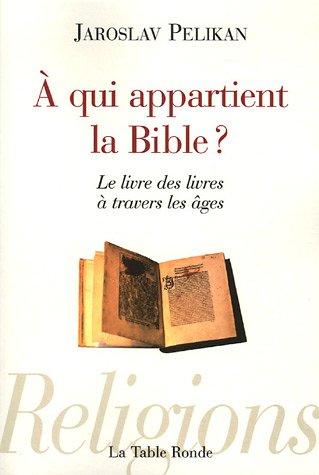 A qui appartient la Bible ? : le livre des livres à travers les âges