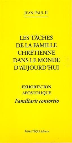 Exhortation apostolique Familiaris consortio : de Sa Sainteté le pape Jean-Paul II à l'épiscopat, au clergé et aux fidèles de toute l'Eglise catholique : sur les tâches de la famille chrétienne dans le monde d'aujourd'hui