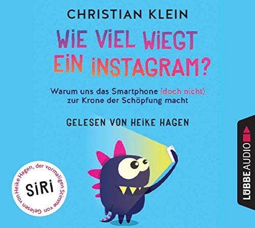 Wie viel wiegt ein Instagram?: Warum uns das Smartphone (doch nicht) zur Krone der Schöpfung macht.