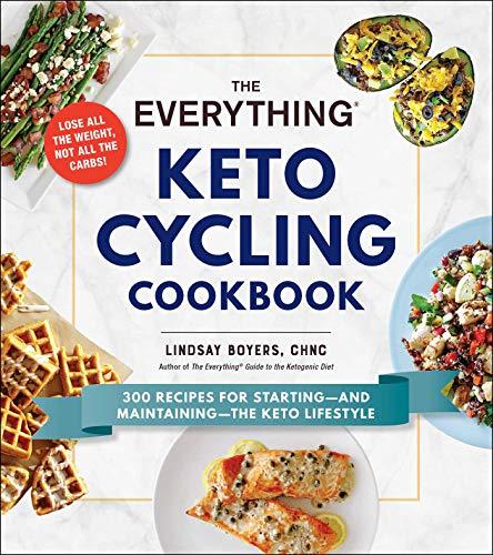 The Everything Keto Cycling Cookbook: 300 Recipes for Starting--and Maintaining--the Keto Lifestyle