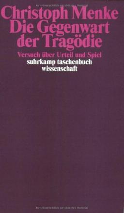 Die Gegenwart der Tragödie: Versuch über Urteil und Spiel (suhrkamp taschenbuch wissenschaft)