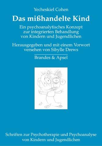 Das mißhandelte Kind: Ein psychoanalytisches Konzept zur integrierten Behandlung von Kindern und Jugendlichen