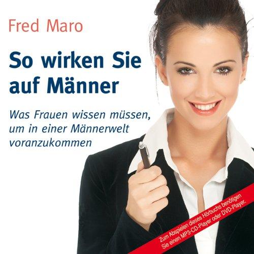 So wirken Sie auf Männer: Was Frauen wissen müssen, um in einer Männerwelt voranzukommen (ungekürzte Lesung auf 1 MP3-CD)