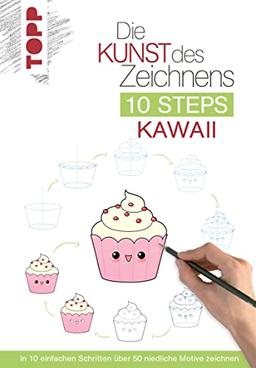 Die Kunst des Zeichnens 10 Steps - Kawaii: In 10 einfachen Schritten über 50 niedliche Motive zeichnen