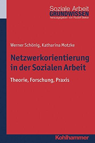 Netzwerkorientierung in der Sozialen Arbeit: Theorie, Forschung, Praxis (Grundwissen Soziale Arbeit; Bd. 21)