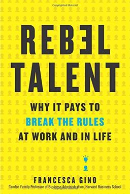 Rebel Talent: Why It Pays to Break the Rules at Work and in Life