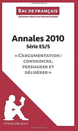 Annales 2010 Série ES/S "L'argumentation : convaincre, persuader et délibérer" (Bac de français) : Réussir le bac de français