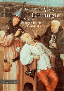 Alte Chirurgie. Von der Steinzeit bis zum 19. Jahrhundert