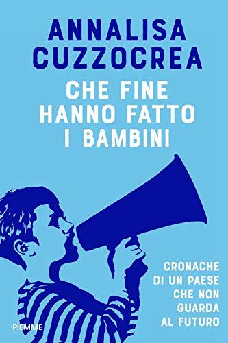 Che fine hanno fatto i bambini. Cronache di un Paese che non guarda al futuro (Saggi PM)