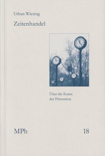 Zeitenhandel: Über die Kunst der Prävention (Medizin und Philosophie / Medicine and Philosophy)