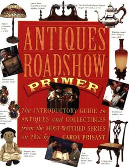 Antiques Roadshow Primer: The Introductory Guide to Antiques and Collectibles from the Most-Watched Series on PBS: The Introductory Guide to the ... from the Most-Watched Series on Pbs