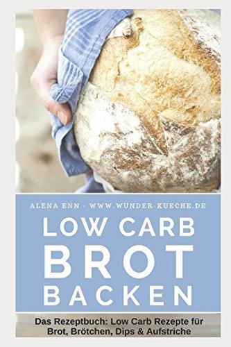 Low Carb Brot backen: Das Rezeptbuch: Low Carb Rezepte für Brot, Brötchen, Dips & Aufstriche (Genussvoll abnehmen mit Low Carb, Band 15)