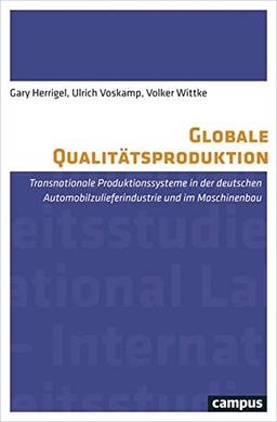 Globale Qualitätsproduktion: Transnationale Produktionssysteme in der Automobilzulieferindustrie und im Maschinenbau (Labour Studies)