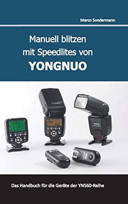 Manuell blitzen mit Speedlites von YONGNUO: Das Handbuch für die Geräte der YN560-Reihe