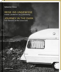 Reise ins Ungewisse - Journey in the Dark: Irlands Landfahrer am Scheideweg - Irish Nomads at the Crossroads