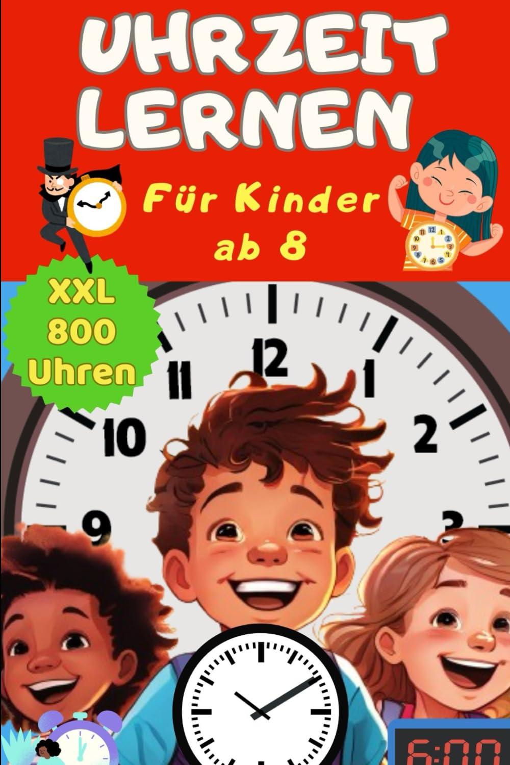 Uhrzeit lernen für Kinder ab 8 – Das Buch zum Uhren lesen lernen für Mädchen und Jungen - Uhr und Zeit lernen für Kinder in der Vorschule oder ... Zeiten üben - auch für Kinder ab 7, 6, 5, 4