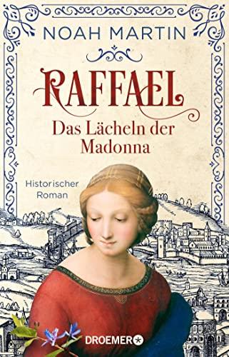 Raffael - Das Lächeln der Madonna: Historischer Roman