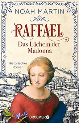 Raffael - Das Lächeln der Madonna: Historischer Roman