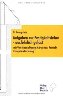 Aufgaben zur Festigkeitslehre - ausführlich gelöst. Mit Verständnisfragen, Antworten, Formeln, Computer-Rechnung