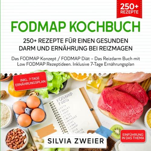 FODMAP Kochbuch – 250+ Rezepte für einen gesunden Darm und Ernährung bei Reizmagen: Das FODMAP Konzept / FODMAP Diät – Das Reizdarm Buch mit Low FODMAP Rezeptideen. Inklusive 7-Tage Ernährungsplan