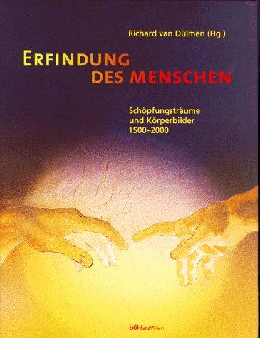 Die Erfindung des Menschen. Schöpfungsträume und Körperbilder 1500-2000