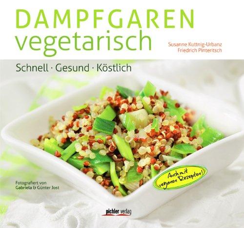 Dampfgaren vegetarisch: Schnell. Gesund. Köstlich